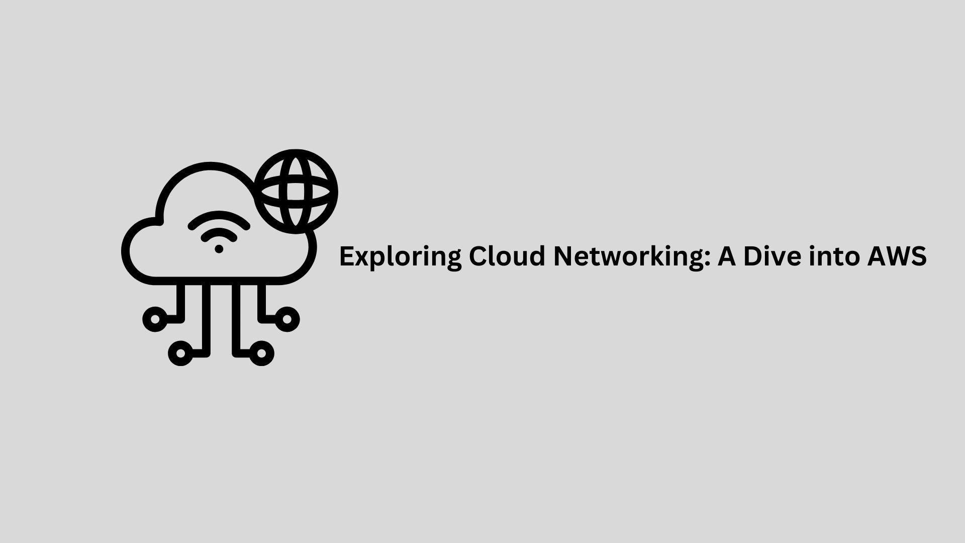 Exploring Cloud Networking: A Dive into AWS